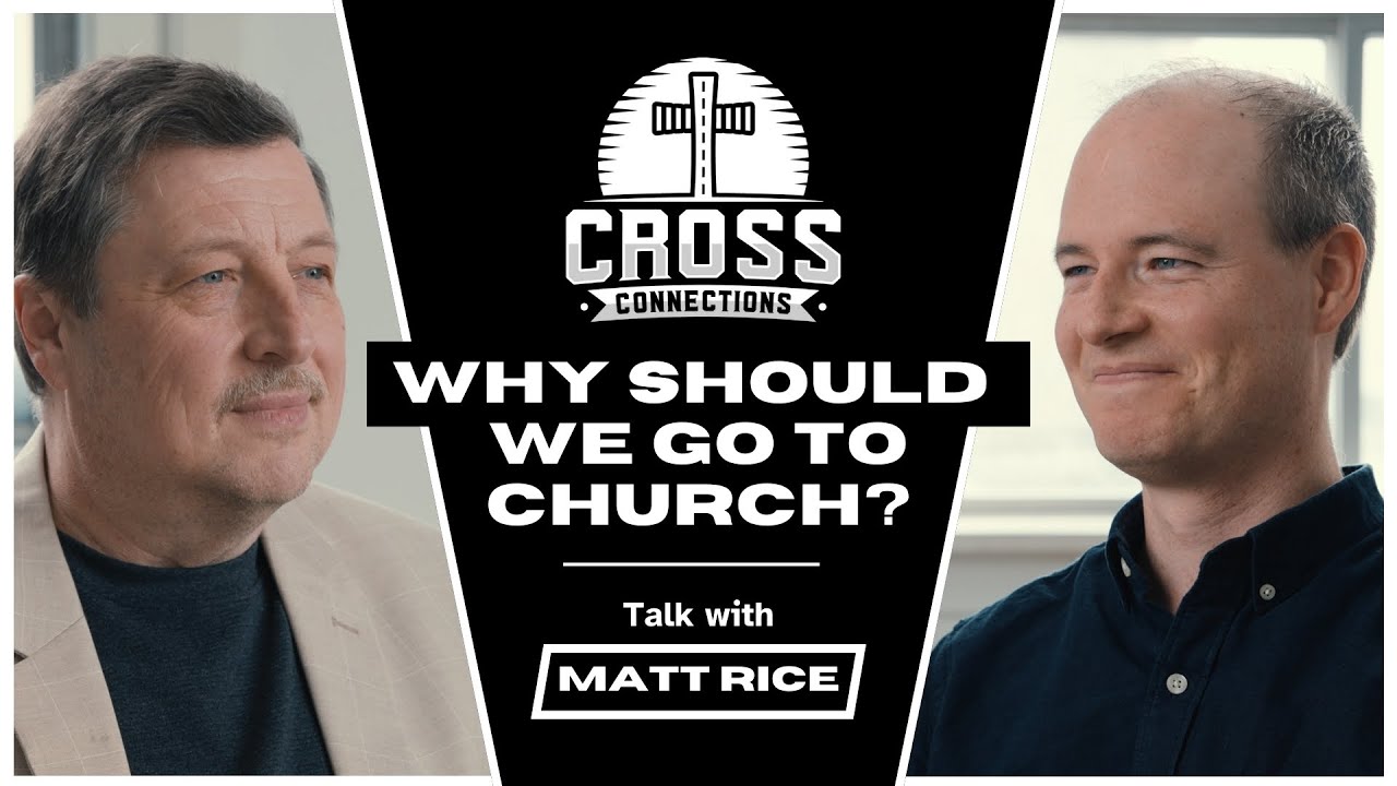 Cross Connections Episode 1  -  Why We Go to Church (Featuring Pastor Matt Rice)