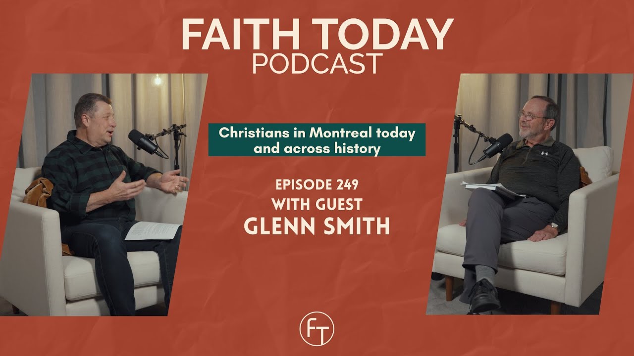 Faith Today Podcast Episode 249 - Glenn Smith (Christians in Montreal today and across history)